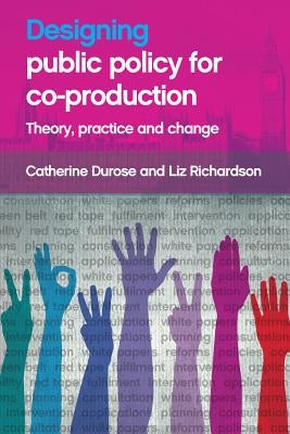 Designing Public Policy for Co-Production: Theory, Practice and Change by Durose, Catherine