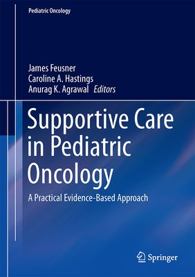 Supportive Care in Pediatric Oncology: A Practical Evidence-Based Approach by Feusner, James H.