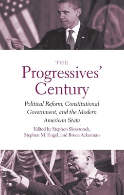 Progressives' Century: Political Reform, Constitutional Government, and the Modern American State by Skowronek, Stephen