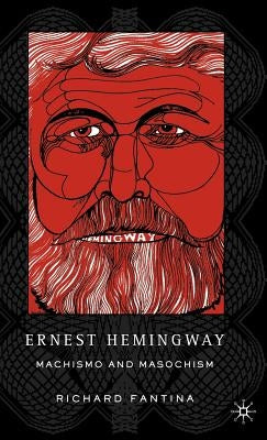 Ernest Hemingway: Machismo and Masochism by Fantina, R.