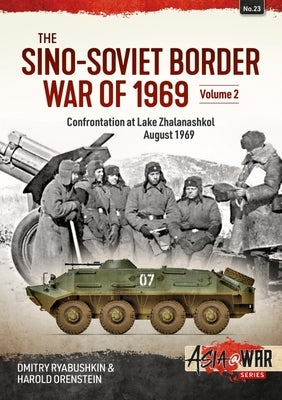 The Sino-Soviet Border War of 1969: Volume 2 - Confrontation at Lake Zhalanashkol, August 1969 by Ryabushkin, Dimitry
