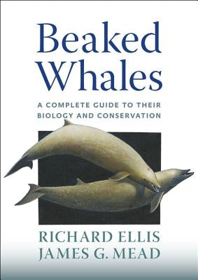 Beaked Whales: A Complete Guide to Their Biology and Conservation by Ellis, Richard