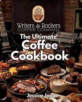 Writers & Rockers Coffee Company's Ultimate Coffee Cookbook by Java, Jessica