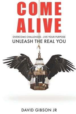 Come Alive: Overcome Challenges, Live Your Purpose & Unleash The Real You by Gibson, David, Jr.