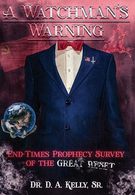 A Watchman's Warning: End-Times Prophecy Survey of the Great Reset by Kelly, D. A.