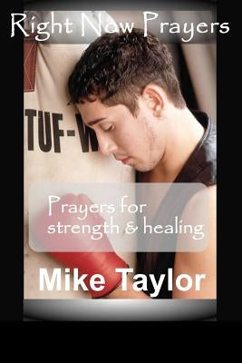 Right Now Prayers: Prayers for Strength and Healing: Prayers for Strength and Healing by Taylor, Mike E.