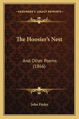 The Hoosier's Nest: And Other Poems (1866) by Finley, John