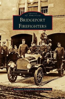 Bridgeport Firefighters by Bridgeport Firefighters Historical Socie