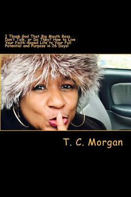 I Thank God That Big Mouth Bass Don't Talk, or Do They?: How to Live Your Faith-Based Life to Your Full Potential and Purpose in 26 Days! by Morgan, T. C.