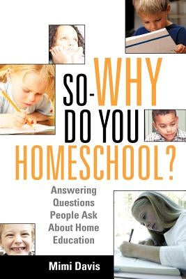So - Why Do You Homeschool? by Davis, Mimi