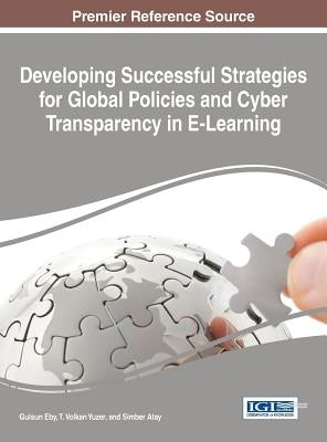 Developing Successful Strategies for Global Policies and Cyber Transparency in E-Learning by Eby, Gulsun