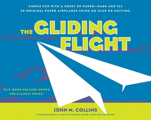 The Gliding Flight: Simple Fun with a Sheet of Paper--Make and Fly 20 Original Paper Airplanes Using No Glue or Cutting by Collins, John M.