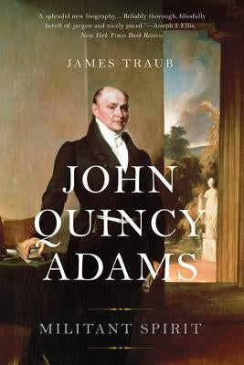 John Quincy Adams: Militant Spirit by Traub, James