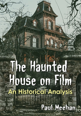 The Haunted House on Film: An Historical Analysis by Meehan, Paul