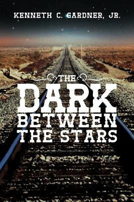 The Dark Between the Stars by Gardner, Kenneth C., Jr.