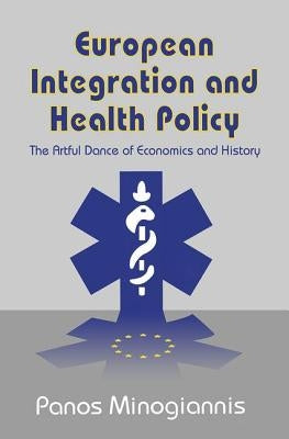 European Integration and Health Policy: The Artful Dance of Economics and History by Minogiannis, Panos