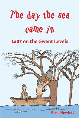 The day the sea came in: 1607 on the Gwent Levels by Hewlett, Rose