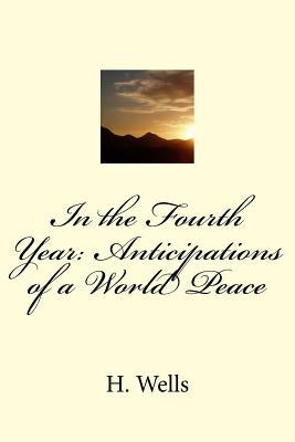 In the Fourth Year: Anticipations of a World Peace by Wells, H. G.