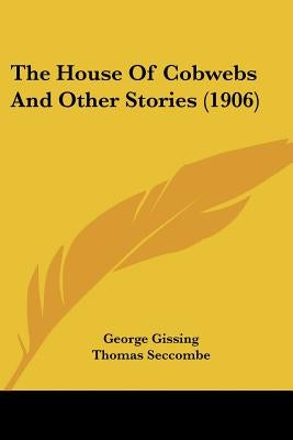 The House Of Cobwebs And Other Stories (1906) by Gissing, George