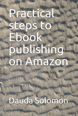 Practical steps to Ebook publishing on Amazon by Solomon, Dauda