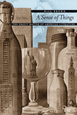 A Sense of Things: The Object Matter of American Literature by Brown, Bill