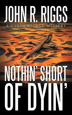 Nothin' Short of Dyin' by Riggs, John R.