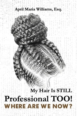 My Hair Is Still Professional TOO! Where Are We Now? by Williams, April Maria