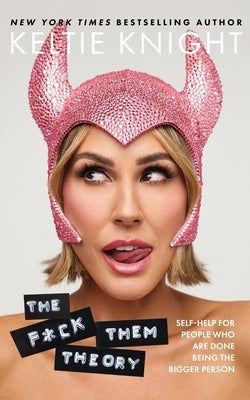 The F*ck Them Theory: Self-Help for People Who Are Done Being the Bigger Person by Knight, Keltie