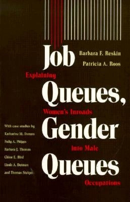 Job Queues, Gender Queues: Explaining Women's Inroads Into Male Occupations by Reskin, Barbara