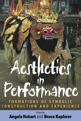 Aesthetics in Performance: Formations of Symbolic Construction and Experience by Hobart, Angela
