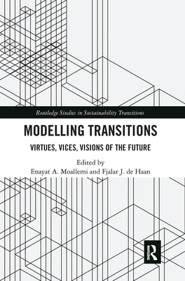 Modelling Transitions: Virtues, Vices, Visions of the Future by Moallemi, Enayat A.