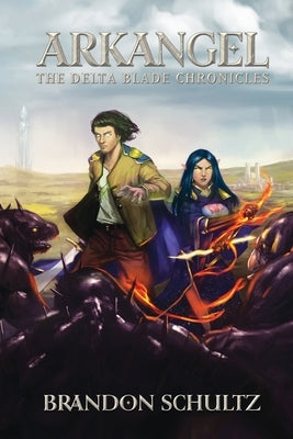 The DeltaBlade Chronicles: Arkangel by Schultz, Brandon E.