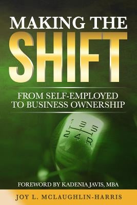 Making the Shift from Self-Employed to Business Ownership by McLaughlin-Harris, Joy Letitia