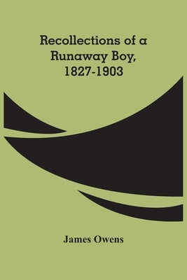 Recollections Of A Runaway Boy, 1827-1903 by Owens, James