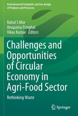Challenges and Opportunities of Circular Economy in Agri-Food Sector: Rethinking Waste by Mor, Rahul S.