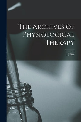 The Archives of Physiological Therapy; 1, (1905) by Anonymous