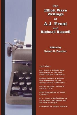 The Elliott Wave Writings of A.J. Frost and Richard Russell: With a foreword by Robert Prechter by Frost, Aj