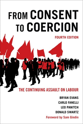 From Consent to Coercion: The Continuing Assault on Labour, Fourth Edition by Evans, Bryan