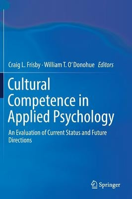 Cultural Competence in Applied Psychology: An Evaluation of Current Status and Future Directions by Frisby, Craig L.