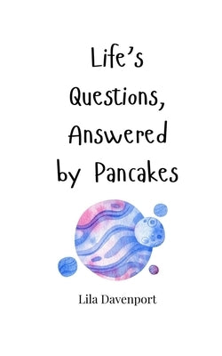 Life's Questions, Answered by Pancakes by Davenport, Lila