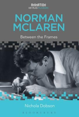 Norman McLaren: Between the Frames by Dobson, Nichola
