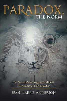 Paradox, the Norm: The First and Last King Series Book Ii the Journals of Davin Alastair by Anderson, Jean Harris