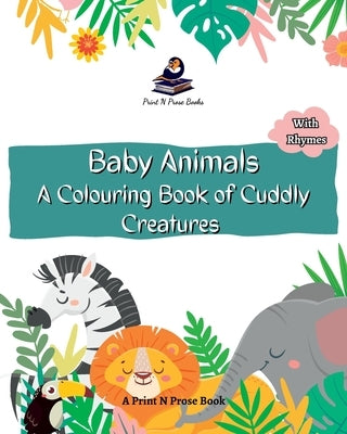 Baby Animals: A Colouring Book of Cuddly Creatures by Books, Print N. Prose
