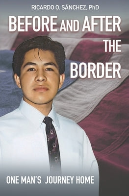Before and After the Border: One Man's Journey Home by Sanchez, Katherine A.