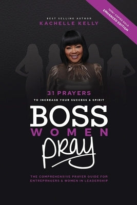 Boss Women Pray: 31 Prayer to Increase Your Success & Spirit: The Comprehensive Prayer Guide for Entrepreneurs & Women in Business by Kelly, Kachelle