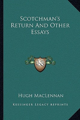 Scotchman's Return And Other Essays by MacLennan, Hugh