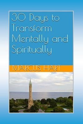 30 Days to Transform Mentally and Spiritually by Hart, Marcus