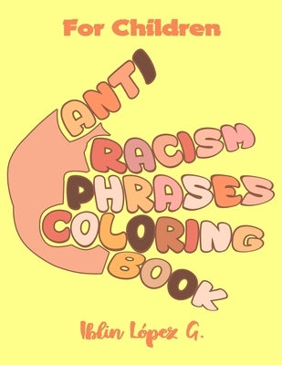 Anti Racism for Children Phrases Coloring Book by López G., Iblin