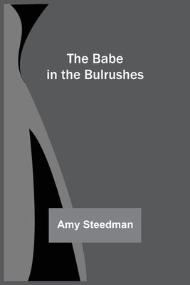 The Babe in the Bulrushes by Steedman, Amy