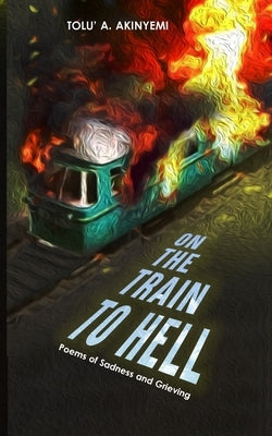On The Train To Hell by Akinyemi, Tolu' a.